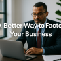 A Better Way to Factor Your Business